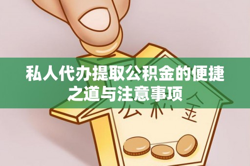 重庆私人代办提取公积金的便捷之道与注意事项