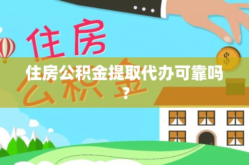 重庆住房公积金提取代办可靠吗？