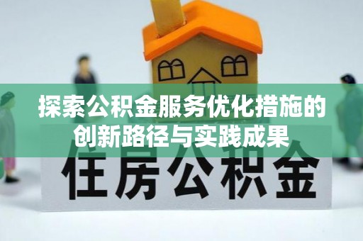 重庆探索公积金服务优化措施的创新路径与实践成果
