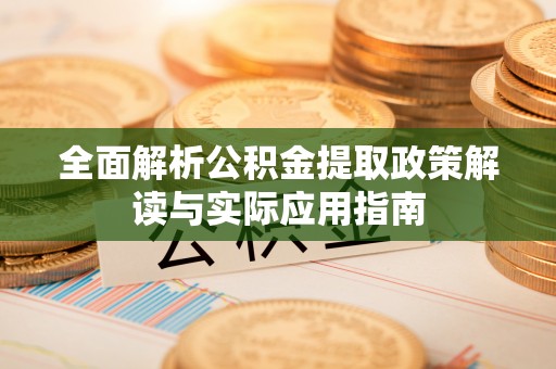 重庆全面解析公积金提取政策解读与实际应用指南
