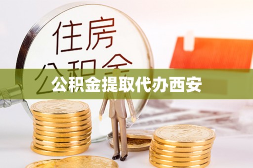 重庆公积金提取代办西安
