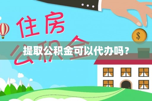 重庆提取公积金可以代办吗？