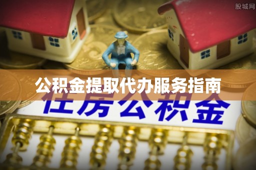 重庆公积金提取代办服务指南