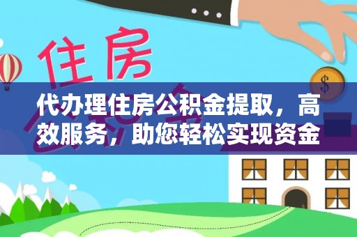 重庆代办理住房公积金提取，高效服务，助您轻松实现资金流转