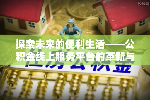 重庆探索未来的便利生活——公积金线上服务平台的革新与影响
