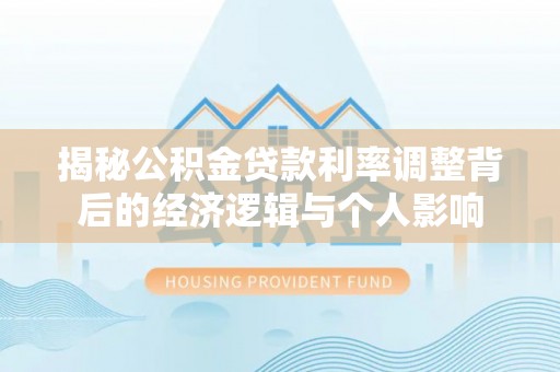 重庆揭秘公积金贷款利率调整背后的经济逻辑与个人影响