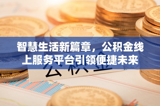重庆智慧生活新篇章，公积金线上服务平台引领便捷未来