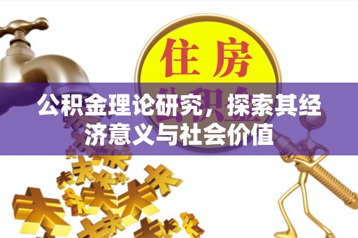 重庆公积金理论研究，探索其经济意义与社会价值
