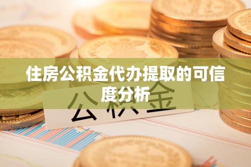 重庆住房公积金代办提取的可信度分析