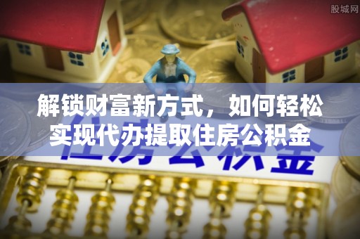 重庆解锁财富新方式，如何轻松实现代办提取住房公积金