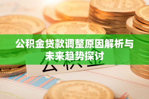 重庆公积金贷款调整原因解析与未来趋势探讨