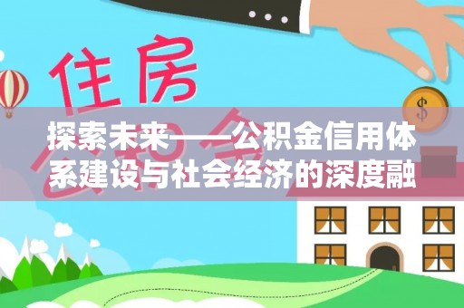 重庆探索未来——公积金信用体系建设与社会经济的深度融合