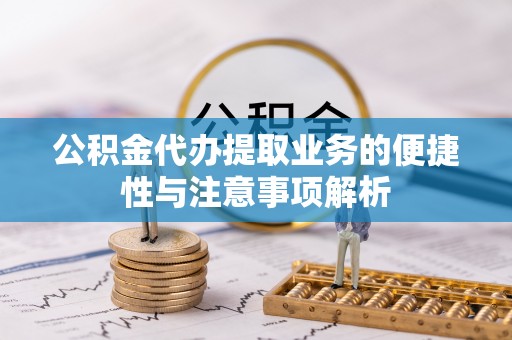 重庆公积金代办提取业务的便捷性与注意事项解析