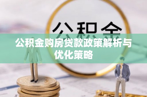 重庆公积金购房贷款政策解析与优化策略