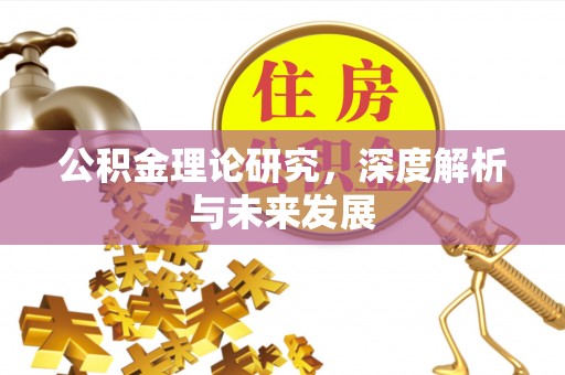 重庆公积金理论研究，深度解析与未来发展