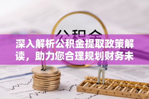 重庆深入解析公积金提取政策解读，助力您合理规划财务未来