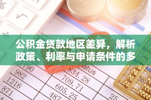 重庆公积金贷款地区差异，解析政策、利率与申请条件的多维影响