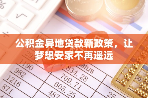 重庆公积金异地贷款新政策，让梦想安家不再遥远