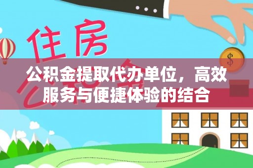 重庆公积金提取代办单位，高效服务与便捷体验的结合