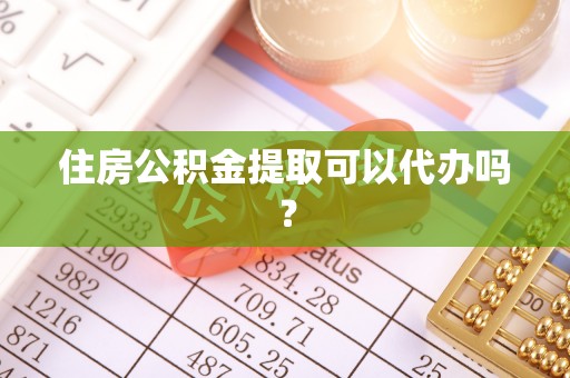 重庆住房公积金提取可以代办吗？