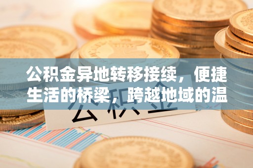 重庆公积金异地转移接续，便捷生活的桥梁，跨越地域的温暖保障