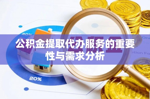 重庆公积金提取代办服务的重要性与需求分析