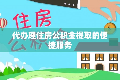 重庆代办理住房公积金提取的便捷服务