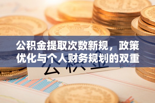 重庆公积金提取次数新规，政策优化与个人财务规划的双重考量
