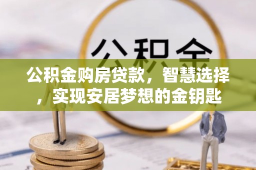 重庆公积金购房贷款，智慧选择，实现安居梦想的金钥匙