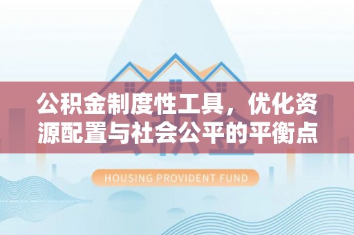 重庆公积金制度性工具，优化资源配置与社会公平的平衡点