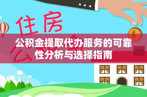 重庆公积金提取代办服务的可靠性分析与选择指南