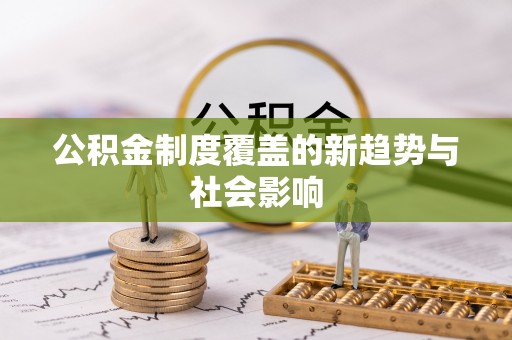 重庆公积金制度覆盖的新趋势与社会影响