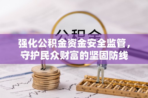 重庆强化公积金资金安全监管，守护民众财富的坚固防线