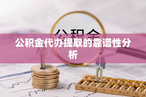 重庆公积金代办提取的靠谱性分析