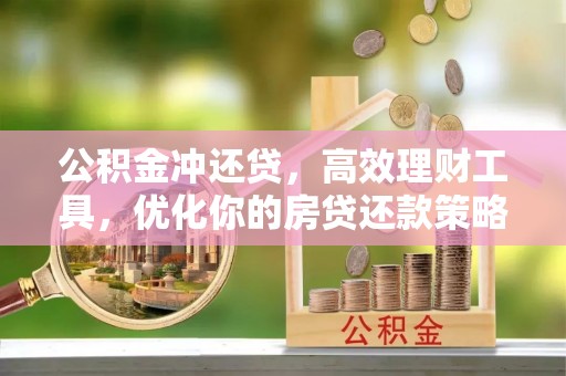 重庆公积金冲还贷，高效理财工具，优化你的房贷还款策略