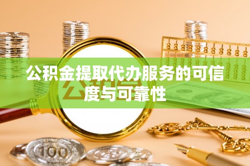 重庆公积金提取代办服务的可信度与可靠性
