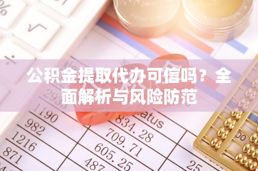 重庆公积金提取代办可信吗？全面解析与风险防范