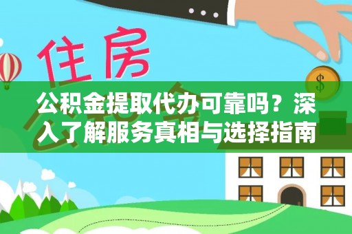 重庆公积金提取代办可靠吗？深入了解服务真相与选择指南