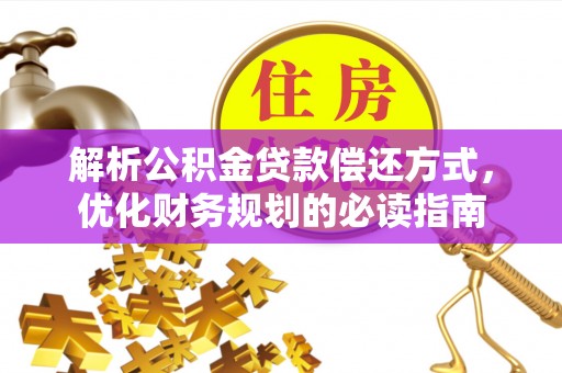 重庆解析公积金贷款偿还方式，优化财务规划的必读指南