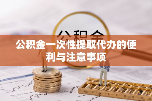 重庆公积金一次性提取代办的便利与注意事项