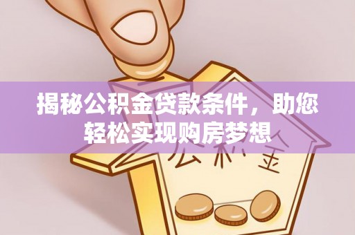 重庆揭秘公积金贷款条件，助您轻松实现购房梦想