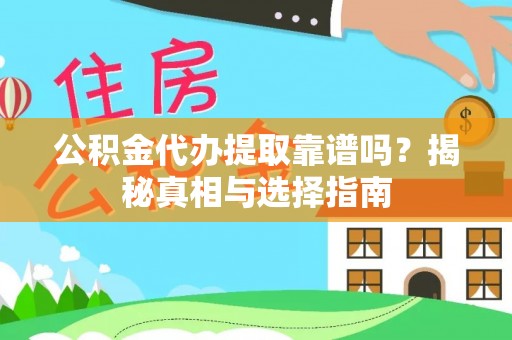 重庆公积金代办提取靠谱吗？揭秘真相与选择指南