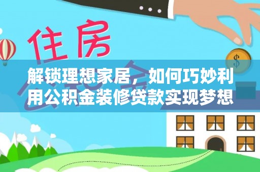 重庆解锁理想家居，如何巧妙利用公积金装修贷款实现梦想空间